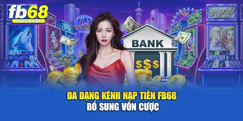 Đa dạng kênh nạp tiền Fb68 bổ sung vốn cược