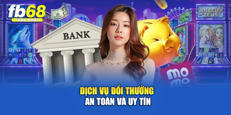 Dịch vụ đổi thưởng an toàn và uy tín