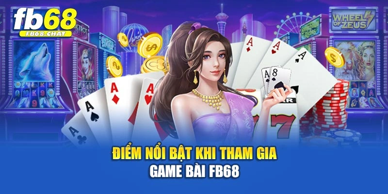 Điểm nổi bật khi tham gia game bài Fb68