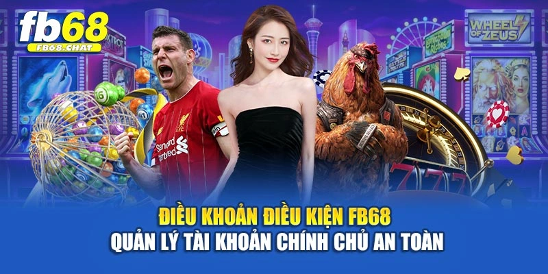 Điều khoản điều kiện Fb68 quản lý tài khoản chính chủ an toàn