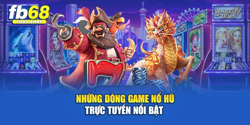 Những dòng game Nổ Hũ trực tuyến nổi bật