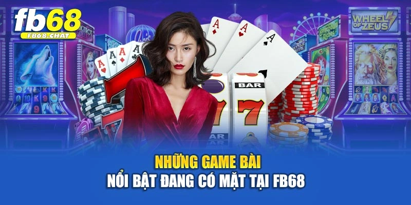 Những game bài nổi bật đang có mặt tại Fb68