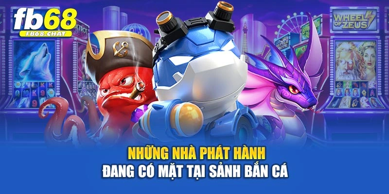 Những nhà phát hành đang có mặt tại sảnh bắn cá