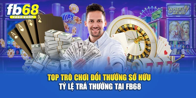 Top trò chơi đổi thưởng sở hữu tỷ lệ trả thưởng tại Fb68